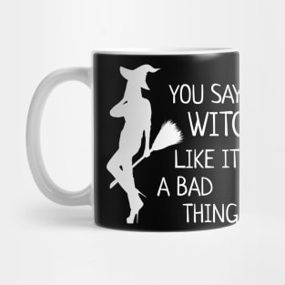 Halloween Witch  You Say Witch Like It's a Bad Thing Mug